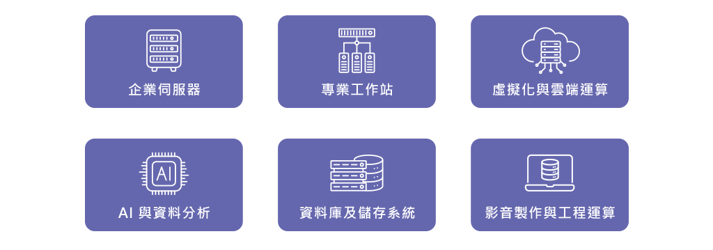產品適用•企業伺服器•專業工作站•虛擬化與雲端運算•AI 與資料分析•資料庫及儲存系統•影音製作與工程運算